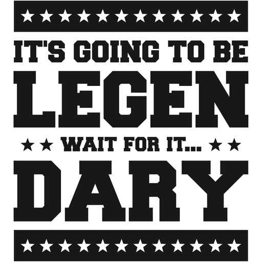 It's Going To Be Legen wait for it Dary