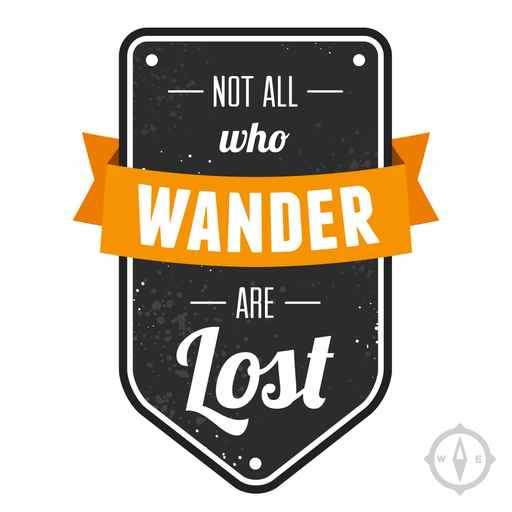 Not all who wander are lost